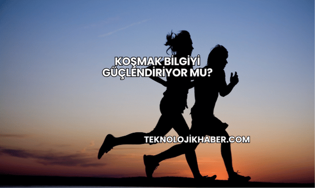 Koşmak Bilgiyi Güçlendiriyor mu?