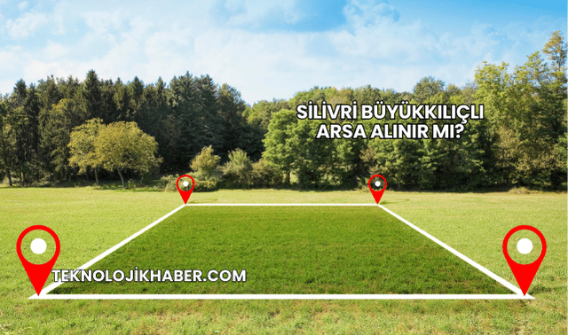 Silivri Büyükkılıçlı Arsa Alınır mı?