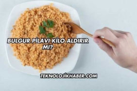 Bulgur Pilavı Kilo Aldırır mı?