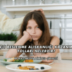 Bilinçli Beslenme Alışkanlığı Kazanmanın Yolları Nelerdir?